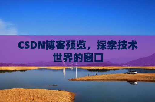 CSDN博客预览，探索技术世界的窗口